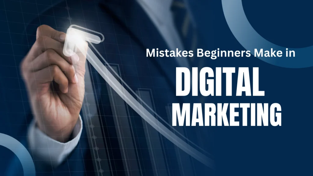 Mistakes beginners make in digital marketing